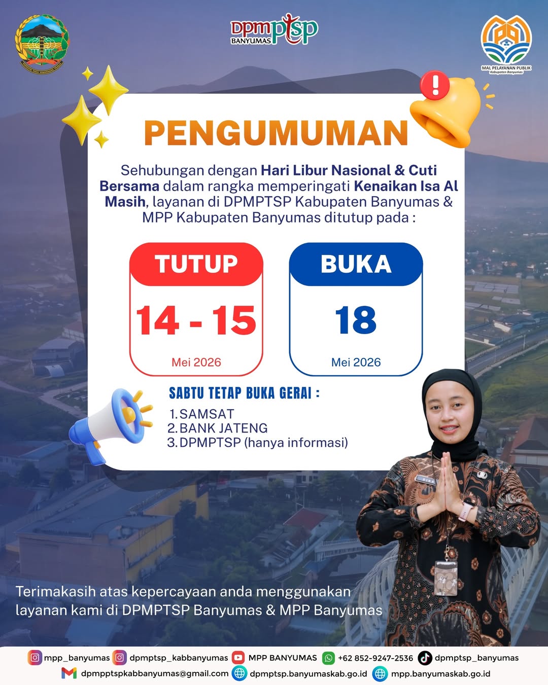 Sehubungan dengan Hari Libur Nasional & Cuti Bersama dalam rangka memperingati Kenaikan Isa Al Masih, layanan di DPMPTSP Kabupaten Banyumas & MPP Kabupaten Banyumas akan disesuaikan sebagai berikut: